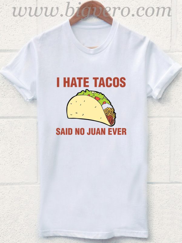 I Hate Tacos Said No Juan T Shirt - Unique Fashion Store Design - Big Vero