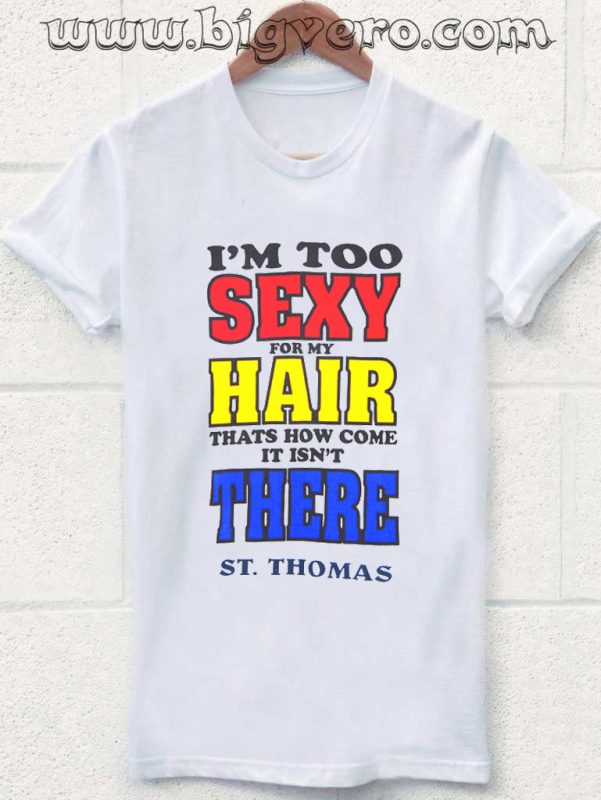 Im Too Sexy For My Hairtshirt Cool Tshirt Designs 