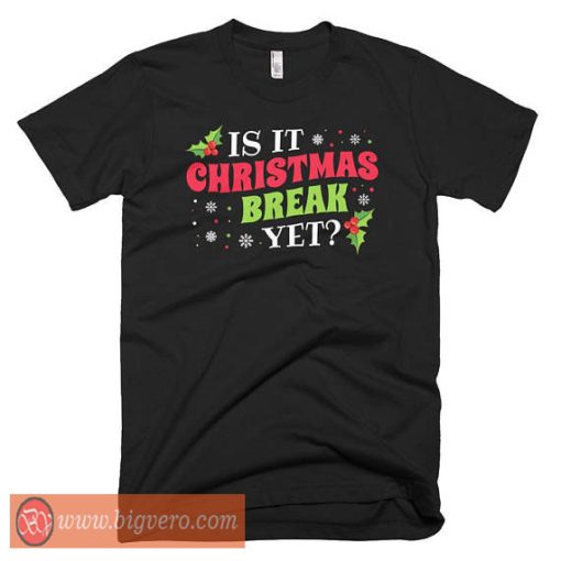 Is It Christmas Break Yet Tshirt - Cool Tshirt Designs - Bigvero.com