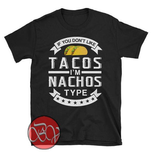 If You Don't Like Tacos I'm Nacho Type T-shirt - Design Bigvero.com